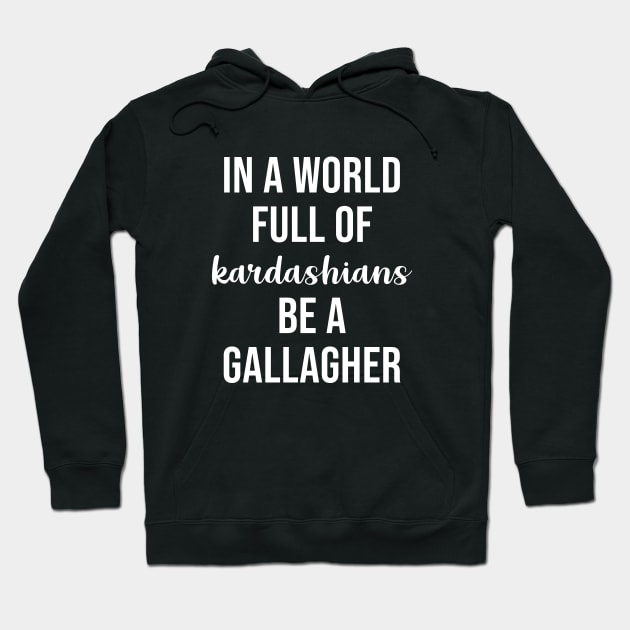 In a World Full of Kardashians Be a Gallagher Hoodie by sunima